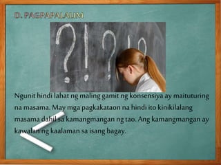 Ngunithindilahat ngmalinggamitngkonsensiya ay maituturing
na masama.May mga pagkakataonna hindiito kinikilalang
masamadahil sa kamangmanganngtao. Ang kamangmanganay
kawalanng kaalamansa isang bagay.
 