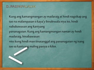 Kungang kamangmanganaymadaraig at hindinagsikapang
tao na malampasan o kaya’y binalewala niyaito, hindi
nababawasanang kaniyang
pananagutan.Kungang kamangmangannamanay hindi
madaraig, binabawasan
nito kunghindiman tinatanggalangpananagutan ngisang
tao sa kaniyangmalingpasiya o kilos.
 