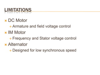 LIMITATIONS
 DC Motor
 Armature and field voltage control
 IM Motor
 Frequency and Stator voltage control
 Alternator
 Designed for low synchronous speed
 