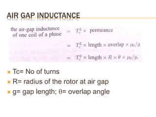 AIR GAP INDUCTANCE
 Tc= No of turns
 R= radius of the rotor at air gap
 g= gap length; = overlap angle
 