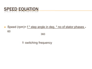 SPEED EQUATION
 Speed (rpm)= f * step angle in deg. * no of stator phases *
60
360
f- switching frequency
 
