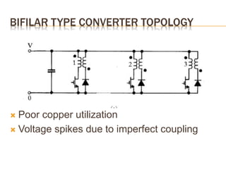 BIFILAR TYPE CONVERTER TOPOLOGY
 Poor copper utilization
 Voltage spikes due to imperfect coupling
 