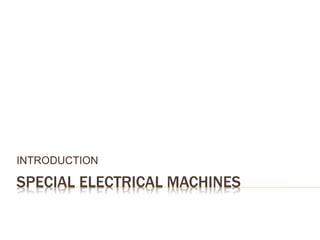 SPECIAL ELECTRICAL MACHINES
INTRODUCTION
 