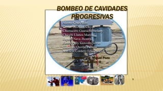BOMBEO DE CAVIDADES
PROGRESIVAS
Docente: Ing. Miguel Pozo
Producción III
Alconz Cruz Aldo
Costas Bustillos Clever
Chumacer...