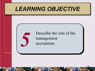 26
5
Describe the role of the
management
accountant.
LEARNING OBJECTIVE
 