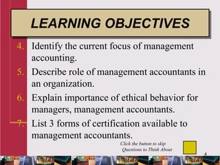 4
LEARNING OBJECTIVES
4. Identify the current focus of management
accounting.
5. Describe role of management accountants i...