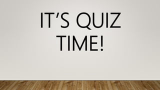 IT’S QUIZ
TIME!
 