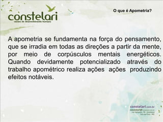 O que é Apometria?
A apometria se fundamenta na força do pensamento,
que se irradia em todas as direções a partir da mente,
por meio de corpúsculos mentais energéticos.
Quando devidamente potencializado através do
trabalho apométrico realiza ações ações produzindo
efeitos notáveis.
 