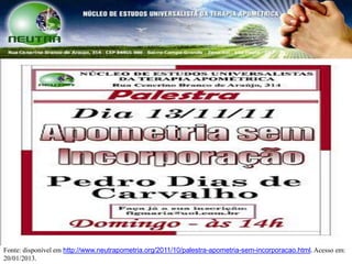 Fonte: disponível em http://www.neutrapometria.org/2011/10/palestra-apometria-sem-incorporacao.html. Acesso em:
20/01/2013.
 