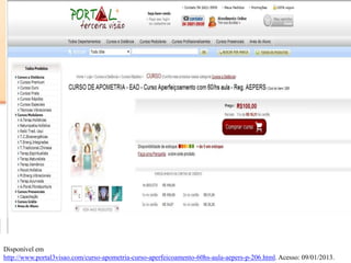 Disponível em
http://www.portal3visao.com/curso-apometria-curso-aperfeicoamento-60hs-aula-aepers-p-206.html. Acesso: 09/01/2013.
 