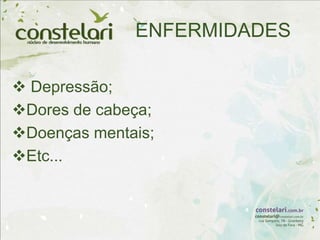ENFERMIDADES
 Depressão;
Dores de cabeça;
Doenças mentais;
Etc...
 