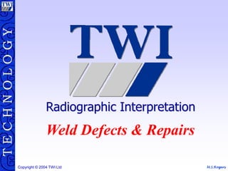 M.S.Rogers
Copyright © 2004 TWI Ltd
Weld Defects & Repairs
Radiographic Interpretation
 
