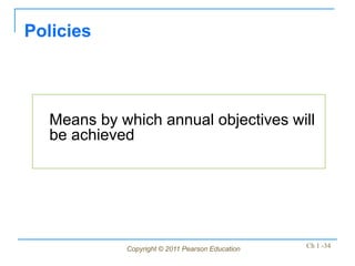 Copyright © 2011 Pearson Education Ch 1 -34
Means by which annual objectives will
be achieved
Policies
 