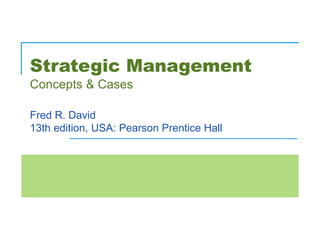 Strategic Management
Concepts & Cases
Fred R. David
13th edition, USA: Pearson Prentice Hall
 