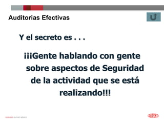 12/25/2023 DUPONT MÉXICO
Y el secreto es . . .
Auditorias Efectivas
¡¡¡Gente hablando con gente
sobre aspectos de Seguridad
de la actividad que se está
realizando!!!
 