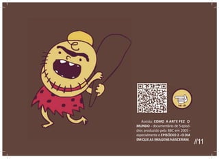 Assista: COMO A ARTE FEZ O
MUNDO - documentário de 5 episó-
dios produzido pela BBC em 2005 -
especialmente oEPISÓDIO 2 - ODIA
EMQUEAS IMAGENS NASCERAM.
//11
 