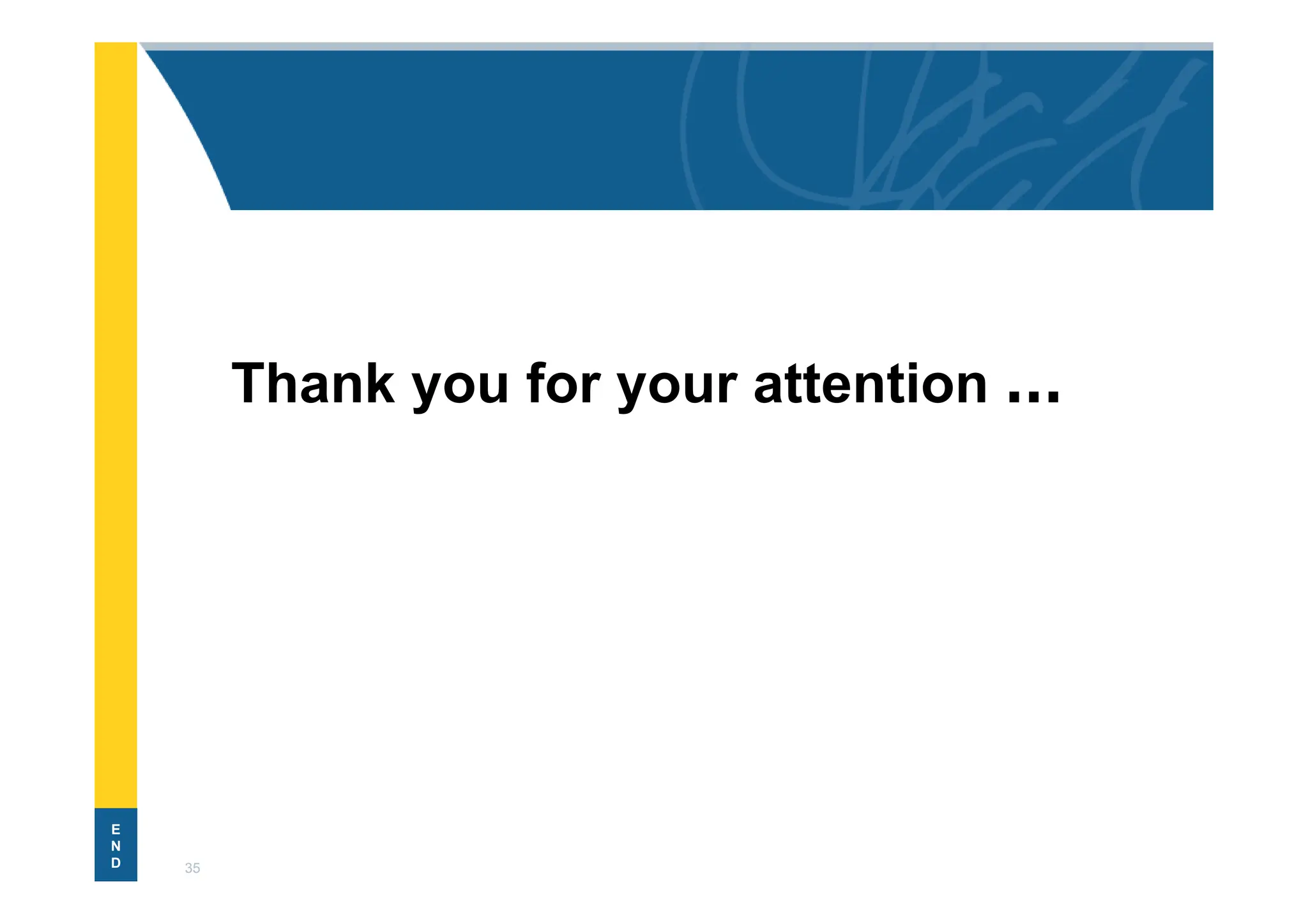 35
E
N
D
Thank you for your attention …
 
