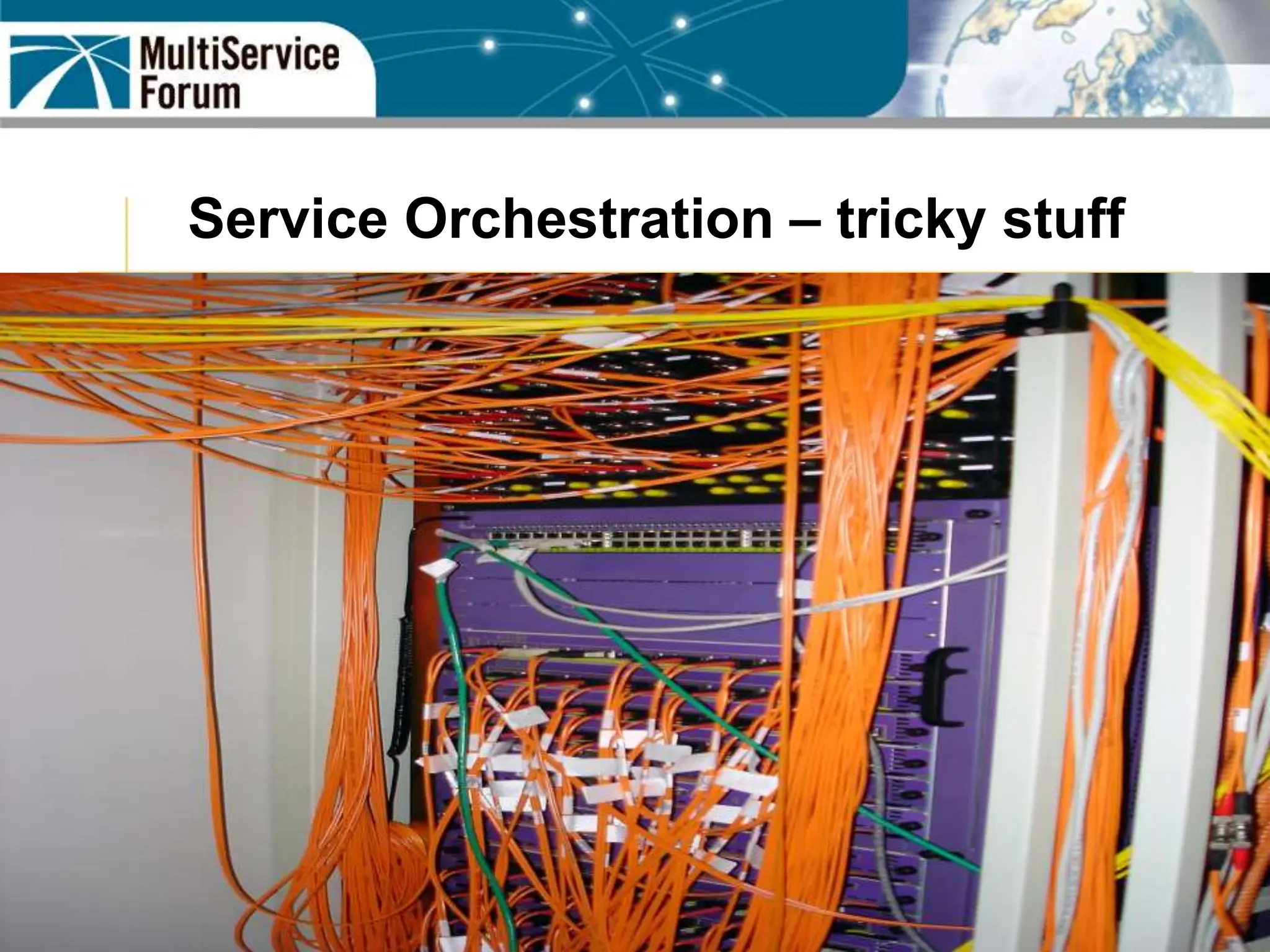 Copyright 2005: MultiService Forum
Service Orchestration – tricky stuff
 