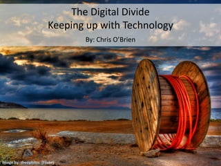 The Digital Divide
Keeping up with Technology
By: Chris O’Brien
Image by: theophilos [Flickr]
 