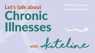 Let's talk about
Chronic
Illnesses
#TalkingTuesdays
kitelinehealth.com
with
 