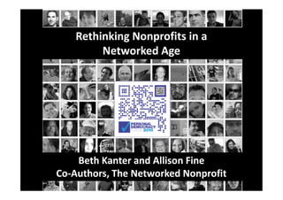 Rethinking Nonprofits in a
         Networked Age




    Beth Kanter and Allison Fine
Co-Authors, The Networked Nonprofit
 