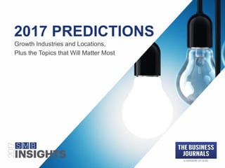 2017 PREDICTIONS
Growth Industries and Locations,
Plus the Topics that Will Matter Most
 