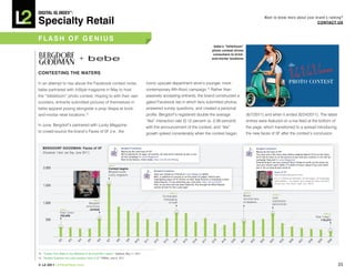 DiGiTAL iQ Index ®:

Specialty Retail
                                                                                                                                                                              Want to know more about your brand’s ranking?
                                                                                                                                                                                                            COnTACT US



FLASh OF GeniUS
                                                                                                                                        bebe’s “VaVaVoom”
                                                                                                                                       photo contest drives
                                                                                                                                        consumers to brick-
                                     +                                                                                                 and-mortar locations



COnTeSTinG The wATeRS

In an attempt to rise above the Facebook contest noise,                                        iconic upscale department store’s younger, more
bebe partnered with InStyle magazine in May to host                                            contemporary fifth-floor) campaign.13 Rather than
the “VaVaVoom” photo contest. Hoping to with their own                                         passively accepting entrants, the brand constructed a
scooters, entrants submitted pictures of themselves in                                         gated Facebook tab in which fans submitted photos,
bebe apparel posing alongside a prop Vespa at brick-                                           answered survey questions, and created a personal
and-mortar retail locations.12                                                                 profile. Bergdorf’s registered double the average              (6/7/2011) and when it ended (6/24/2011). The latest
                                                                                               “like” interaction rate (0.12 percent vs. 0.06 percent)        entries were featured on a live feed at the bottom of
In June, Bergdorf’s partnered with Lucky Magazine
                                                                                               with the announcement of the contest, and “like”               the page, which transitioned to a spread introducing
to crowd-source the brand’s Faces of 5F (i.e., the
                                                                                               growth spiked considerably when the contest began              the new faces of 5F after the contest’s conclusion.


   beRGDORF GOODMAn: Faces of 5F
   (Facebook ‘Likes’ per Day, June 2011)



                                                              JUne 7
    2,000                                                     Contest begins
                                                              Bergdorf posts
                                                              Lucky magazine


    1,500

                                                                                                              JUne 14                                     JUne 21
                                                                                                                                                                                  JUne 24
                                                                                                         Co-branded                                       Brand
                                                                                                                                                          reminds fans            June
                                                JUne 6                                                    messaging
                                                                                                                                                          of deadline             submission
    1,000                                   Bergdorf                                                         on wall
                                                                                                                                                                                  period ends
                                          announces
                   JUne 2                   contest
                   Total “Likes”:                                                                                                                                                                                     JUne 30
                   102,056                                                                                                                                                                                     Total “Likes”:
      500                                                                                                                                                                                                           116,272
                  2


                            3


                                    4


                                           5


                                                    6


                                                            7


                                                                       8


                                                                               9


                                                                                     10


                                                                                              11


                                                                                                   12


                                                                                                         13


                                                                                                                 14


                                                                                                                        15


                                                                                                                             16


                                                                                                                                  17


                                                                                                                                       18


                                                                                                                                             19


                                                                                                                                                   20


                                                                                                                                                         21


                                                                                                                                                                22


                                                                                                                                                                         23


                                                                                                                                                                                 24


                                                                                                                                                                                        25


                                                                                                                                                                                                26


                                                                                                                                                                                                     27


                                                                                                                                                                                                          28


                                                                                                                                                                                                                 29


                                                                                                                                                                                                                          30
                6/


                            6/


                                    6/


                                          6/


                                                  6/


                                                           6/


                                                                       6/


                                                                               6/


                                                                                    6/


                                                                                              6/


                                                                                                   6/


                                                                                                        6/


                                                                                                                6/


                                                                                                                        6/


                                                                                                                             6/


                                                                                                                                  6/


                                                                                                                                       6/


                                                                                                                                            6/


                                                                                                                                                  6/


                                                                                                                                                         6/


                                                                                                                                                               6/


                                                                                                                                                                         6/


                                                                                                                                                                                6/


                                                                                                                                                                                       6/


                                                                                                                                                                                                6/


                                                                                                                                                                                                     6/


                                                                                                                                                                                                          6/


                                                                                                                                                                                                               6/


                                                                                                                                                                                                                        6/
12. “Contest Time: Make Us Say VaVaVoom & You Could Win a Vespa!,” Stylelust, May 11, 2011.
13. “Bergdorf Goodman and Lucky Introduce Faces of 5F,” PRWeb, June 9, 2011.

© L2 2011 L2ThinkTank.com                                                                                                                                                                                                       35
 