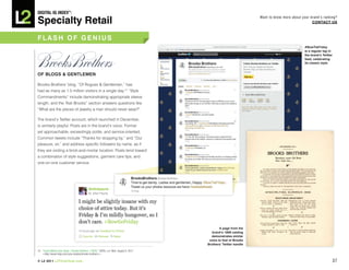 DiGiTAL iQ Index ®:

Specialty Retail
                                                                                                                     Want to know more about your brand’s ranking?
                                                                                                                                                   COnTACT US



FLASh OF GeniUS
                                                                                                                                               #bowTieFriday
                                                                                                                                               is a regular tag in
                                                                                                                                               the brand’s Twitter
                                                                                                                                               feed, celebrating
                                                                                                                                               its classic style


OF bLOGS & GenTLeMen

Brooks Brothers’ blog, “Of Rogues & Gentlemen,” has
had as many as 1.5 million visitors in a single day.15 “Style
Commandments” include demonstrating appropriate sleeve
length, and the “Ask Brooks” section answers questions like
“What are the pieces of jewelry a man should never wear?”

The brand’s Twitter account, which launched in December,
is similarly playful. Posts are in the brand’s voice: Formal
yet approachable, exceedingly polite, and service-oriented.
Common tweets include “Thanks for stopping by,” and “Our
pleasure, sir,” and address specific followers by name, as if
they are visiting a brick-and-mortar location. Posts tend toward
a combination of style suggestions, garment care tips, and
one-on-one customer service.




                                                                                                  A page from the
                                                                                             brand’s 1898 catalog
                                                                                            demonstrates similar
                                                                                           voice to that of brooks
                                                                                          brothers’ Twitter handle

15. “Social Media Case Study | Brooks Brothers | HZDG,” HZDG, n.d. Web, August 9, 2011.
    <http://www.hzdg.com/case-studies/brooks-brothers/>.

© L2 2011 L2ThinkTank.com                                                                                                                                            37
 