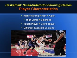 Basketball: Small-Sided Conditioning Games
Player Characteristics
●
HighHigh ++ StrongStrong ++ FastFast ++ AgileAgile
●
High JumpHigh Jump ++ BalancedBalanced
●
Tough PlayerTough Player ++ Low FatigueLow Fatigue
●
Different Tactical FunctionsDifferent Tactical Functions
Source: WANG HE GETTY IMAGESSource: WANG HE GETTY IMAGES
 