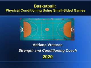 Basketball:
Physical Conditioning Using Small-Sided Games
Adriano VretarosAdriano Vretaros
Strength and Conditioning CoachStrength and Conditioning Coach
20202020
 