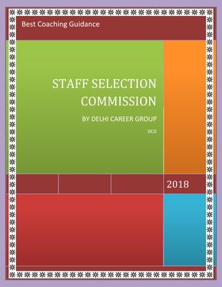 [ T y p e t h e c o m p a n y a d d r e s s ]
2018
STAFF SELECTION
COMMISSION
BY DELHI CAREER GROUP
DCG
Best Coaching Guidance
 