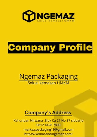 Company Profile
Ngemaz Packaging
Solusi kemasan UMKM
Kahuripan Nirwana ,Blok Ca 27 No 37 sidoarjo
0812 4428 7800
markaz.packaging19@gmail.com
https://kemasandingemaz.com/
Company's Address
 