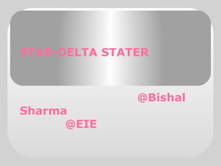 STAR-DELTA STATER
@Bishal
Sharma
@EIE
 