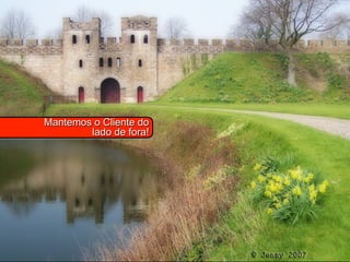 Mantemos o Cliente do
        lado de fora!
 