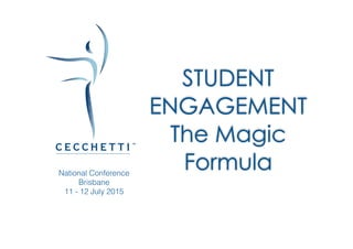 National Conference
Brisbane
11 - 12 July 2015
STUDENT
ENGAGEMENT
The Magic
Formula
 