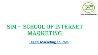 SIM - SCHOOL OF INTERNET
MARKETING
Digital Marketing Courses
 