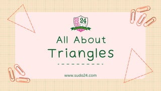 Triangles
All About
www.sudo24.com
 