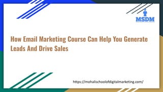 How Email Marketing Course Can Help You Generate
Leads And Drive Sales
https://mohalischoolofdigitalmarketing.com/
 