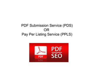 PDF Submission Service (PDS) 
OR 
Pay Per Listing Service (PPLS) 
 