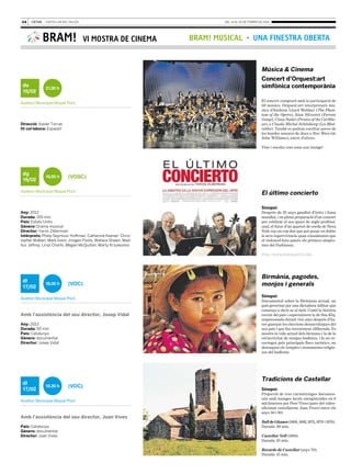 04

del 14 al 20 de febrer de 2014

BRAM!

VI MOSTRA DE CINEMA

BRAM! MUSICAL · UNA FINESTRA OBERTA

Música & Cinema
ds
15/02

Concert d’Orquest:art
simfònica contemporània

21.30 h

Auditori Municipal Miquel Pont

Direcció: Xavier Torras
Hi col·labora: Espaiart

El concert comptarà amb la participació de
50 músics. Orquest:art interpretarà mú·
sica d’Andrew Lloyd Webber (The Phantom of the Opera), Alan Silvestri (Forrest
Gump), Claus Badel (Pirates of the Caribbean), o Claude-Michel Schönberg (Les Misérables). També es podran escoltar peces de
les bandes sonores de Jaws o Star Wars (de
John Williams), entre d’altres.
Vine i escolta com sona una imatge!

dg
16/02

18.00 h

(VOSC)

Auditori Municipal Miquel Pont

El último concierto

Any: 2012
Durada: 105 min.
País: Estats Units
Gènere: Drama musical
Director: Yaron Zilberman
Intèrprets: Philip Seymour Hoffman, Catherine Keener, Christopher Walken, Mark Ivanir, Imogen Poots, Wallace Shawn, Madhur Jaffrey, Liraz Charhi, Megan McQuillan, Marty Krzywonos

Sinopsi:
Després de 25 anys gaudint d’èxits i fama
mundial, i en plena preparació d’un concert
per celebrar el seu quart de segle professi·
onal, el futur d’un quartet de corda de Nova
York rep un cop dur que pot posar en dubte
la seva supervivència quan s’assabenten que
el violoncel·lista pateix els primers símpto·
mes del Parkinson.
http://www.alatequartet.com

dl
17/02

18.00 h

(VOC)

Auditori Municipal Miquel Pont

Amb l’assistència del seu director, Josep Vidal
Any: 2013
Durada: 50 min
País: Catalunya
Gènere: documental
Director: Josep Vidal

dl
17/02

19.30 h

(VOC)

Auditori Municipal Miquel Pont

Amb l’assistència del seu director, Joan Vives
País: Catalunya
Gènere: documental
Director: Joan Vives

Birmània, pagodes,
monjos i generals
Sinopsi:
Documental sobre la Birmània actual, un
país governat per una dictadura militar que
comença a obrir-se al món. Conté la història
recent del país i especialment la de Suu Khy,
empresonada durant vint anys després d’ha·
ver guanyat les eleccions democràtiques del
seu país i que fou recentment alliberada. Es
mostra la vida actual dels birmans i la de la
col·lectivitat de monjos budistes, i fa un re·
corregut pels principals llocs turístics, on
destaquen els temples i monuments religio·
sos del budisme.

Tradicions de Castellar
Sinopsi:
Projecció de tres curmetratges documen·
tals amb imatges locals enregistrades en 8
mil·límetres per Pere Vives (pare del video·
aficionat castellarenc Joan Vives) entre els
anys 50 i 80:

Ball de Gitanes (1968, 1969, 1975, 1978 i 1979).
Durada: 30 min.
Castellar Vell (1983).
Durada: 10 min.
Records de Castellar (anys 70).
Durada: 15 min.

 