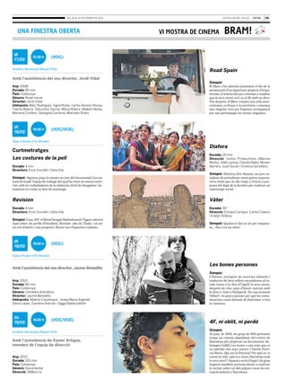 05

del 14 al 20 de febrer de 2014

UNA FINESTRA OBERTA

dl
17/02

21.30 h

Amb l’assistència del seu director, Jordi Vidal
Any: 2008
Durada: 85 min
País: Catalunya
Gènere: Road movie
Director: Jordi Vidal
Intèrprets: Marc Rodríguez, Íngrid Rubio, Carlos Álvarez-Novoa,
Txema Blasco, Saturnino García, Maria Ribera, Maiken Beitia,
Mariana Cordero, Georgina Cardona, Martxelo Rubio

18.00 h

BRAM!

(VOC)

Auditori Municipal Miquel Pont

dt
18/02

VI MOSTRA DE CINEMA

Road Spain
Sinopsi:
El Marc s’ha adormit justament el dia de la
presentació d’un important projecte d’arqui·
tectura, el mateix dia que comença a sospitar
que la seva xicota se’n va al llit amb un altre.
Poc després, el Marc compra una vella auto·
caravana, es llença a la carretera i comença
una singular ruta per Espanya acompanyat
per uns personatges no menys singulars.

(VOC/VOE)

Sala d’Actes d’El Mirador

Diafora

Curtmetratges

Les costures de la pell
Durada: 4 min
Directors: Enric Escofet i Cèlia Vila

Durada: 20 min
Direcció: Invitia Productions (Marina
Muñoz, Iñaki Lamúa, Clàudia Mata, Míriam
Barrera, Juan Duran i Cristina González)

Sinopsi: Aquesta peça és només un tast del documental Les costures de la pell, l’equip de rodatge del qual ha estat sis mesos convi·
vint amb les treballadores de la indústria tèxtil de Bangalore. Ac·
tualment es troba en fase de muntatge.

Sinopsi: Història d’en Ramon, un jove es·
tudiant de periodisme sense gaires expecta·
tives vitals que un dia viatja a Grècia a pro·
posta del degà de la facultat per realitzar un
reportatge social.

Revision

Vàter

Durada: 4 min
Directors: Enric Escofet i Cèlia Vila

Durada: 30”
Direcció: Enrique Campos, Carlos Cubero
i Evelyn Andreu

Sinopsi: L’any 1917 el filòsof bengalí Rabindranath Tagore advertí
Japó sobre els perills d’Occident: Revision –des de l’Índia- vol ser
un crit d’alerta i una proposta: lliurar-nos d’aquestes cadenes.

dt
18/02

19.00 h

Sinopsi: Qualsevol lloc és bo per inspirarse... fins i tot un vàter.

(VOC)

Sala d’Actes d’El Mirador

Amb l’assistència del seu director, Jaume Benedito
Any: 2013
Durada: 80 min
País: Catalunya
Gènere: Comèdia dramàtica
Director: Jaume Benedito
Intèrprets: Alberto Casamayor, Josep Maria Argenté,
Elena López, Carolina Alarcón i Sigga Baldursdóttir

dc
19/02

18.00 h

(VOC/VOE)

Auditori Municipal Miquel Pont

Amb l’assistència de Xavier Artigas,
membre de l’equip de direcció
Any: 2013
Durada: 120 min
País: Catalunya
Gènere: Documental
Direcció: 15Mbcn.tv

Les bones persones
Sinopsi:
L’Esteve, escriptor de novel·les infantils i
traductor de best-sellers escandinaus al ca·
talà, torna a La Seu d’Urgell, la seva ciutat,
després de cinc anys d’haver marxat amb
la Kim a viure a Reykjavik. En cap moment
l’Albert és para a pensar per què les comu·
nicacions estan deixant de funcionar a tota
la comarca.

4F, ni oblit, ni perdó
Sinopsi:
Al juny de 2013, un grup de 800 persones
ocupa un cinema abandonat del centre de
Barcelona per projectar un documental. Re·
bategen l’edifici en honor a una noia que es
va suïcidar dos anys enrere: Cinema Patri·
cia Heras. Qui era la Patricia? Per què es va
treure la vida i què té a veure Barcelona amb
la seva mort? Aquesta acció il·legal i de gran
impacte mediàtic pretenia donar a conèixer
la veritat sobre un dels pitjors casos de cor·
rupció policial a Barcelona.

 