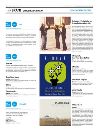 06

del 14 al 20 de febrer de 2014

BRAM!

dc
19/02

21.30 h

VI MOSTRA DE CINEMA

(VO)

Auditori Municipal Miquel Pont

L’acte és un reconeixement a la trajectòria professional
del cineasta Manuel Esteban, que assistirà a l’acte juntament amb el director de cinema Pere Portabella.
S’hi inclourà la projecció del film Cuadecuc, vampir,
una filmació de Pere Portabella feta durant el rodatge de la pel·lícula comercial El conde Drácula, dirigida el 1970 per Jesús Franco.

dj
20/02

UNA FINESTRA OBERTA

Esteban - Portabella, un
treball cinematogràfic
Manuel Esteban és director, productor, rea·
litzador i director de fotografia. Juntament
amb Lorenzo Soler, va rodar als anys 60 el
film 52 domingos, considerada la primera pel·
lícula de independent a Barcelona. La seva
tasca com director de cinema va començar
amb el film I després ningú no riurà (1967).
Al llarg de la seva trajectòria ha intercalat
les feines de direcció amb les de realització
per a TV, producció i direcció de fotografia.
Aquesta última faceta ha estat molt lligada al
director Pere Portabella, amb qui ha treba·
llat en els films Cuadecuc, vampir (1970), Los
poetas (1971), Umbracle (1971), El sopar (1974)
i Informe general (1975). Ambdós van formar
part de la clandestina Comissió Catalana de
Cine, i van començar a filmar manifestacions
del carrer, reportatges politicoculturals i tot
allò que creien que podia tenir interès en la
lluita antifranquista.

Hotzanak,
For Your Own Safety

18.00 h

Auditori Municipal Miquel Pont

Director: Izibene Oñederra

Li vaig dir que era cineasta... i res no ha canviat.

Kimuak
Secció anual de curtmetratges bascos
El Departament de Cultura del Govern Basc, a través del programa Kimuak, vol fomentar la difusió dels curtmetratges produïts a Euskadi. La selecció de curtmetratges que es projectaran representa el millor de la collita de 2013.

Minerita
Director: Raúl de la Fuente

Història de Lucía (40), Ivone (16) i Abigail
(17), tres dones que treballen com a serenes
dins la mina de Potosí. Premi Goya al millor
curtmetratge documental.

A political story
Director: Lander Camarero

Projecte final de carrera d’un estudiant de cine que decideix fer
un treball compromès políticament.

Una hora, un paso
Directors: Aitor Iturriza, Bernat Gual

Un equip de reporters entra a la presó d’Egip·
te on Juan està tancat des de fa 17 anys.

Cólera
Director: Aritz Moreno

Els habitants d’un poble decideixen fer justícia pel seu compte.

Zela Trovke

Democracia

Director: Asier Altuna

Director: Borja Cobeaga

El gerent d’una empresa proposa un audaç pla per mantenir alta
la moral dels treballadors.

dv
21/02

19.00 h

(VOC/VOE)

Auditori Municipal Miquel Pont

Amb l’assistència del seu director,
Pere Joan Ventura, i de Lluís Parés,
membre d’Unió de Pagesos
Any: 2013
Durada: 61 min
País: Catalunya
Gènere: documental
Director: Pere Joan Ventura

“Zela Trovke” és una antiga cançó popular
centreeuropea que tracta sobre crims. Des·
cobrirem què amaga.

Plou i fa sol
Sinopsi:
Retrat coral dels pagesos que mantenen els
seus camps de producció al Parc Agrari del
Baix Llobregat, envoltats d’autovies i xarxes
ferroviàries. En aquest espai hi ha entre 500
i 600 explotacions on treballen entre 1.200 i
1.500 assalariats. És un cosmos especial on
conflueixen la tradició camperola de fa se·
gles amb les noves formes de producció i dis·
tribució, impulsades per joves que aposten
pels productes ecològics, la venda directa i
l’agricultura de proximitat. El territori ha so·
breviscut miraculosament a la llarga etapa
d’especulació immobiliària i altres amena·
ces com Eurovegas.

 