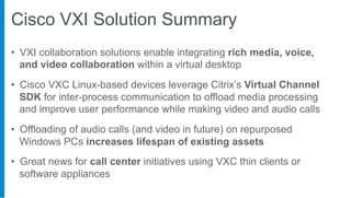 Cisco VXI Solution Summary
•  VXI collaboration solutions enable integrating rich media, voice,
   and video collaboration...