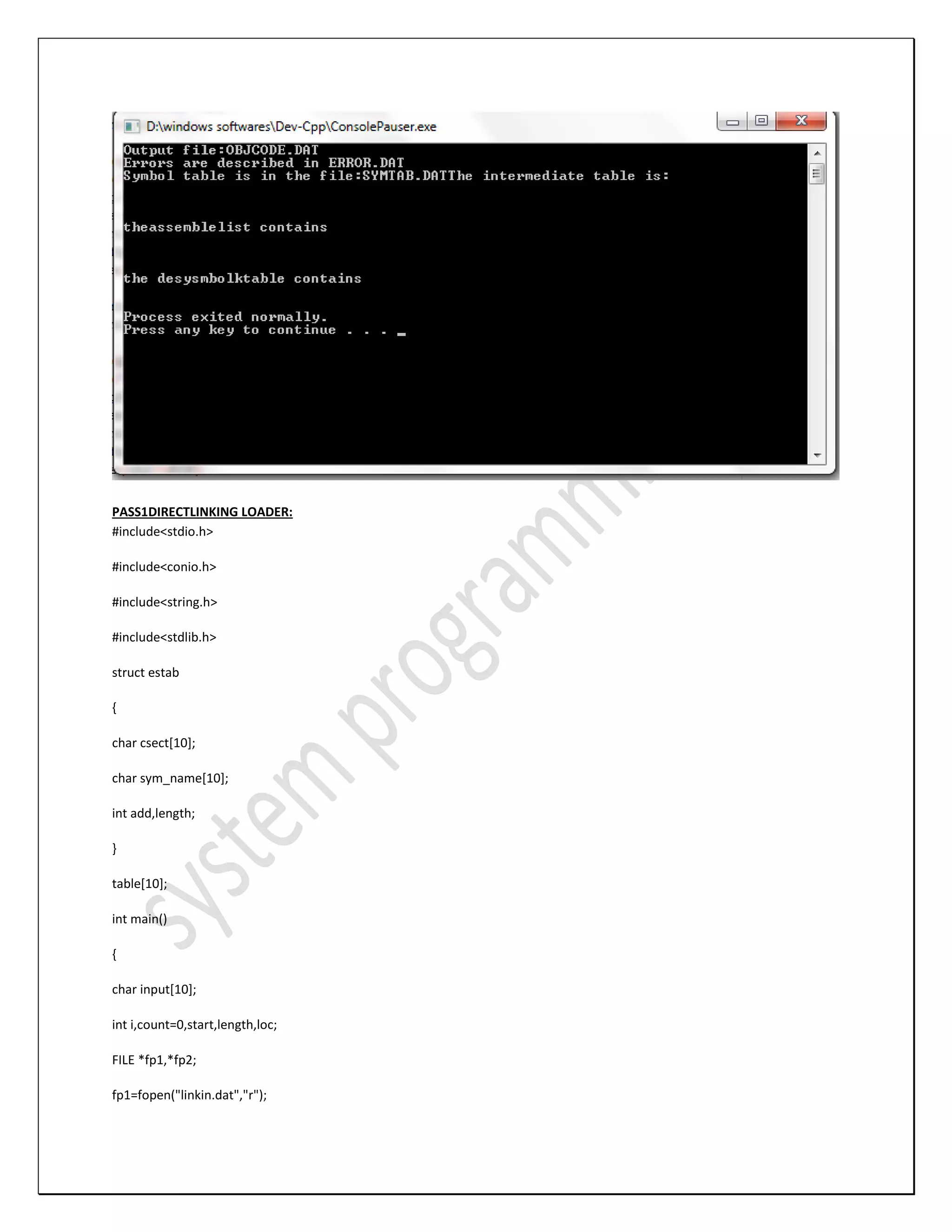 PASS1DIRECTLINKING LOADER: #include<stdio.h> #include<conio.h> #include<string.h> #include<stdlib.h> struct estab { char csect[10]; char sym_name[10]; int add,length; } table[10]; int main() { char input[10]; int i,count=0,start,length,loc; FILE *fp1,*fp2; fp1=fopen("linkin.dat","r"); 