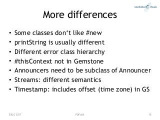 PDFtalk
More differences
• Some classes don‘t like #new
• printString is usually different
• Different error class hierarc...