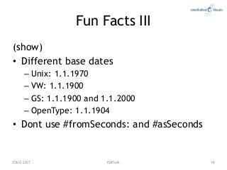 PDFtalk
Fun Facts III
(show)
• Different base dates
– Unix: 1.1.1970
– VW: 1.1.1900
– GS: 1.1.1900 and 1.1.2000
– OpenType...