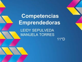 Competencias
Emprendedoras
LEIDY SEPULVEDA
MANUELA TORRES
                  11*D
 