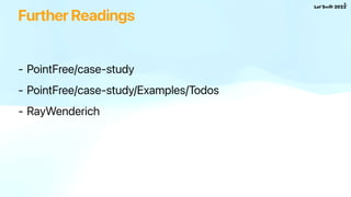 Further Readings
- PointFree/case-study
- PointFree/case-study/Examples/Todos
- RayWenderich
 