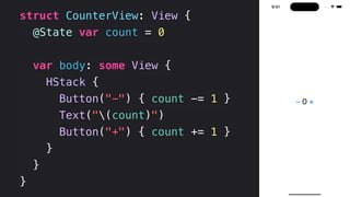 struct CounterView: View {
@State var count = 0
var body: some View {
HStack {
Button("-") { count -= 1 }
Text("(count)")
...
