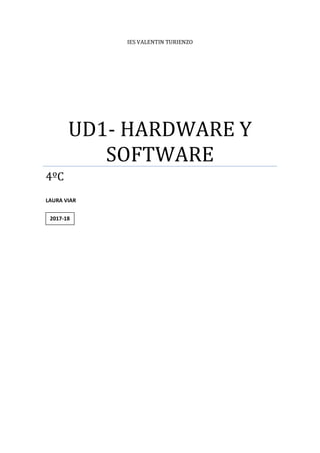 IES VALENTIN TURIENZO
UD1- HARDWARE Y
SOFTWARE
4ºC
LAURA VIAR
2017-18
 